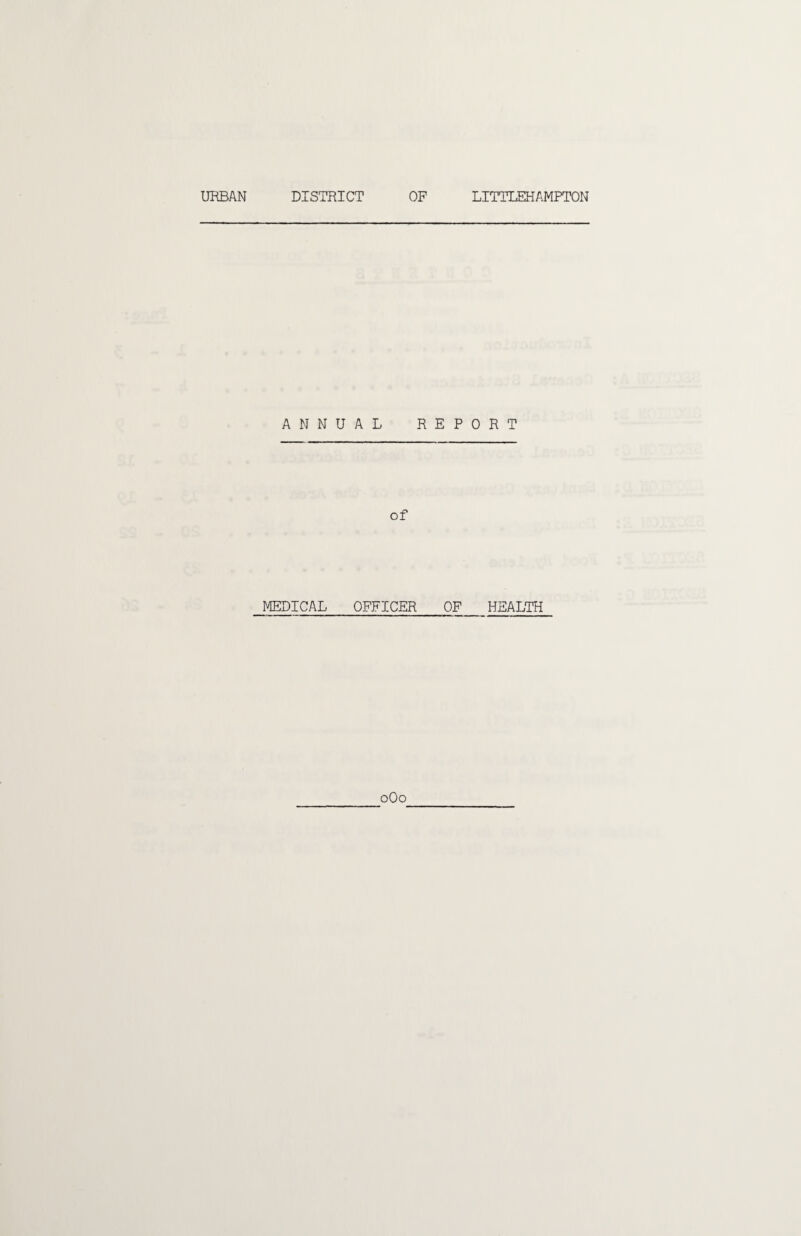 URBAN DISTRICT OF LITTLEHAMPTON ANNUAL REPORT of MEDICAL OFFICER OF HEALTH 0O0