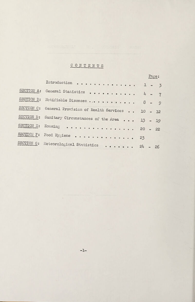 Page: Introduction . SECTIOIJ A: SECTION E: SECTION C: SECTION D: SECTION E: General Statistics „ . Notifiable Diseases .,. . General Provision of Healtli Services Sanitary Circumstances of the Area Housing . SECTION F: Pood Hygiene SECTION G: Meteorological Statistics 1-3 4-7 8-9 10-12 13 - 19 20 - 22 23 24 - 26