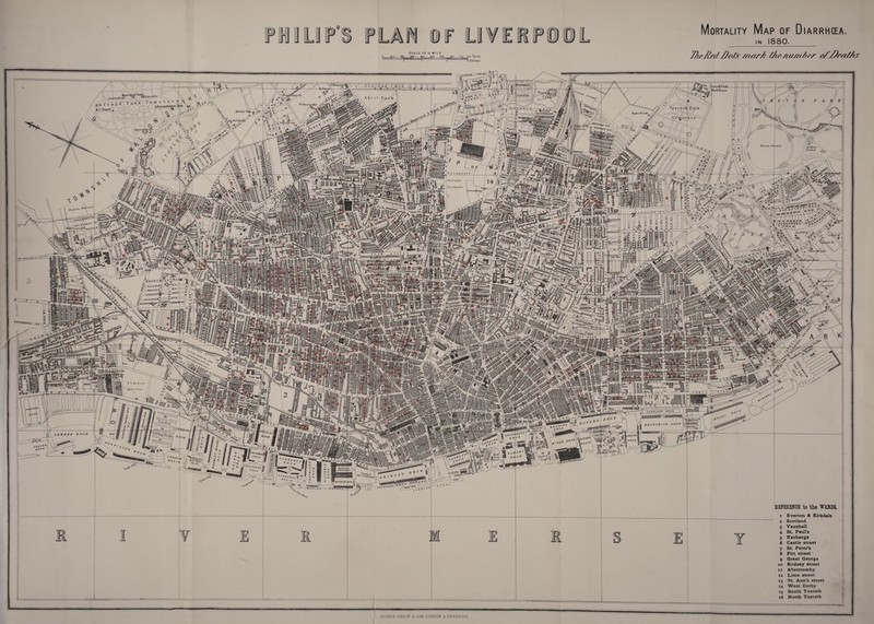 Mortality Map of Diarrhea. in 1880. scale or '/» -too ,[ HAM. XE W SSAM P 'EijUrtciixPark A<jrk lliiii.s*- ft ichmojuLSill A n f i e HXOulP®1 g Toxtetljj Park Anfield Fri ? ^ Infir/d ffr *%':>> Wpm Pa radc Grounds HT+lton M$hn*. -’•Out Wlifl B 6 HR NmIh  y ,rn.1t ay 'IffjrtS l/iryllr- S' Hill A/R 1 CARRIERS DOC* ) S/wt orr. BHUHSWICK DOCK \ ]°CA- j ot/s r DOCK ' Poe] DOCK A * * 0 **SI* l/^0/rA f *OC* /i NMremM 6*AIN DOCK ,Z*'*crs \ ■rT“>tDQc*' («Ul wMr£*i.o0xwcx I Pi y p It REFERENCE to the WARDS. E l!= Everton & Kirkdale Scotland Vauxhall St. Paul’s Exchange Castle street St. Peter’s Pitt street Great George Rodney street Abercromby Lime street St. Ann’s street West Derby South Toxteth North Toxteth GEORGE PHU.ll’ A SO.N LONDON & LIVERPOOL