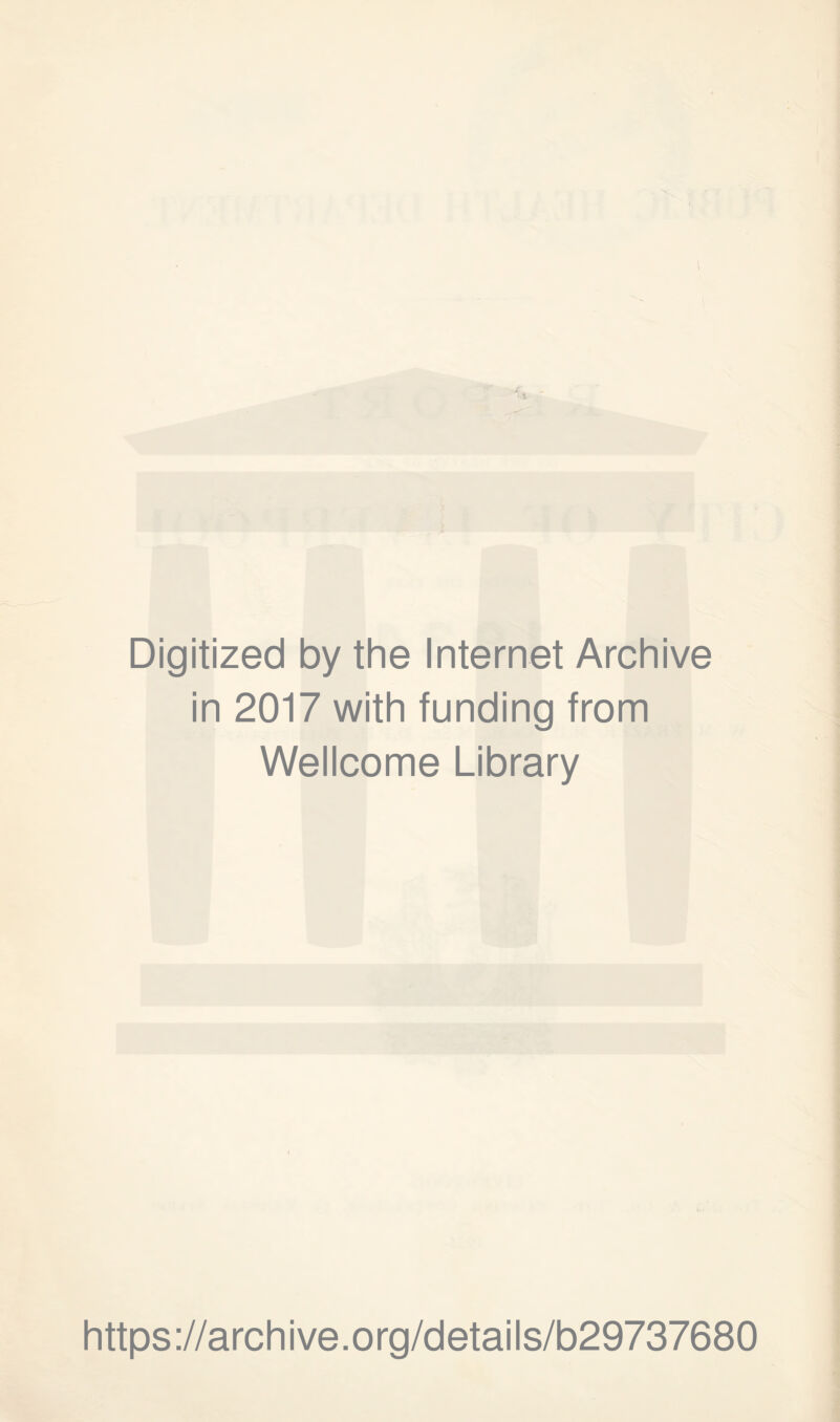 Digitized by the Internet Archive in 2017 with funding from Wellcome Library https ://arch i ve. o rg/detai Is/b29737680