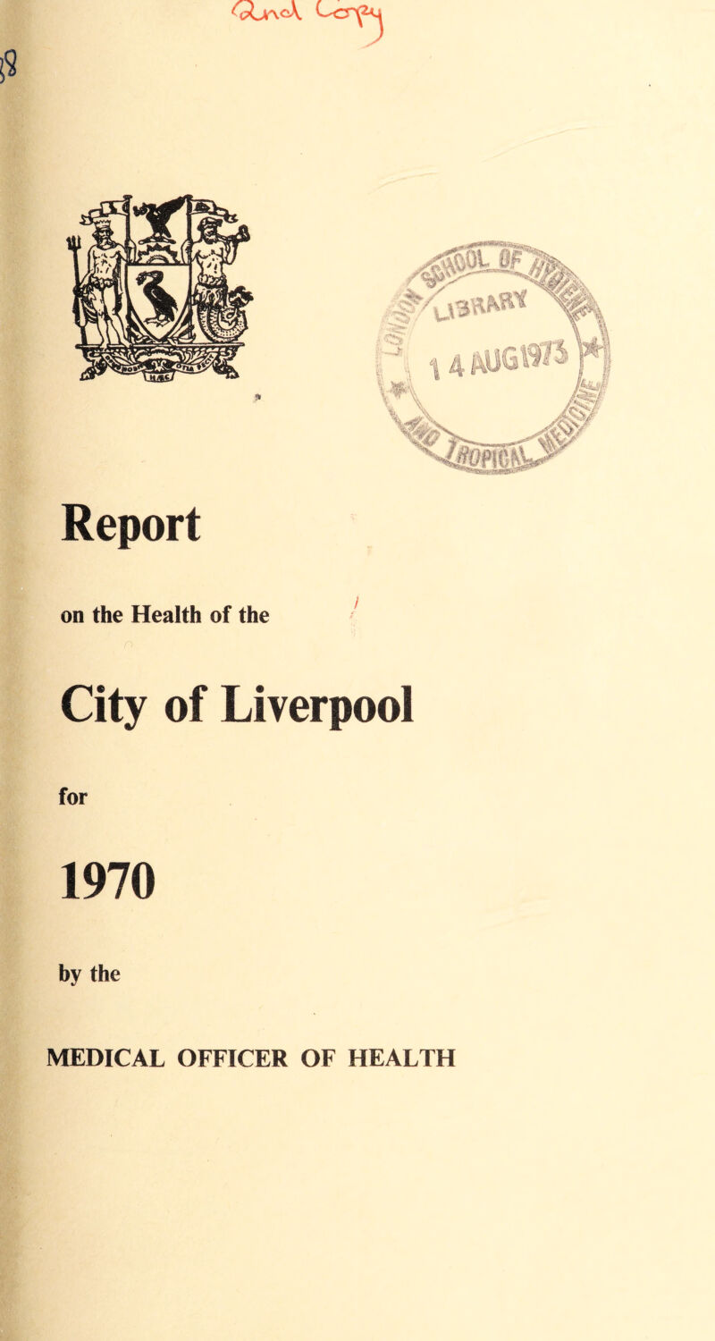 on the Health of the City of Liverpool for 1970 by the MEDICAL OFFICER OF HEALTH