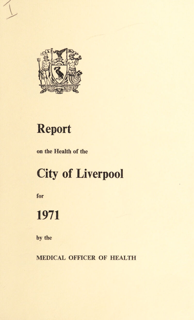 on the Health of the City of Liverpool 1971 by the MEDICAL OFFICER OF HEALTH