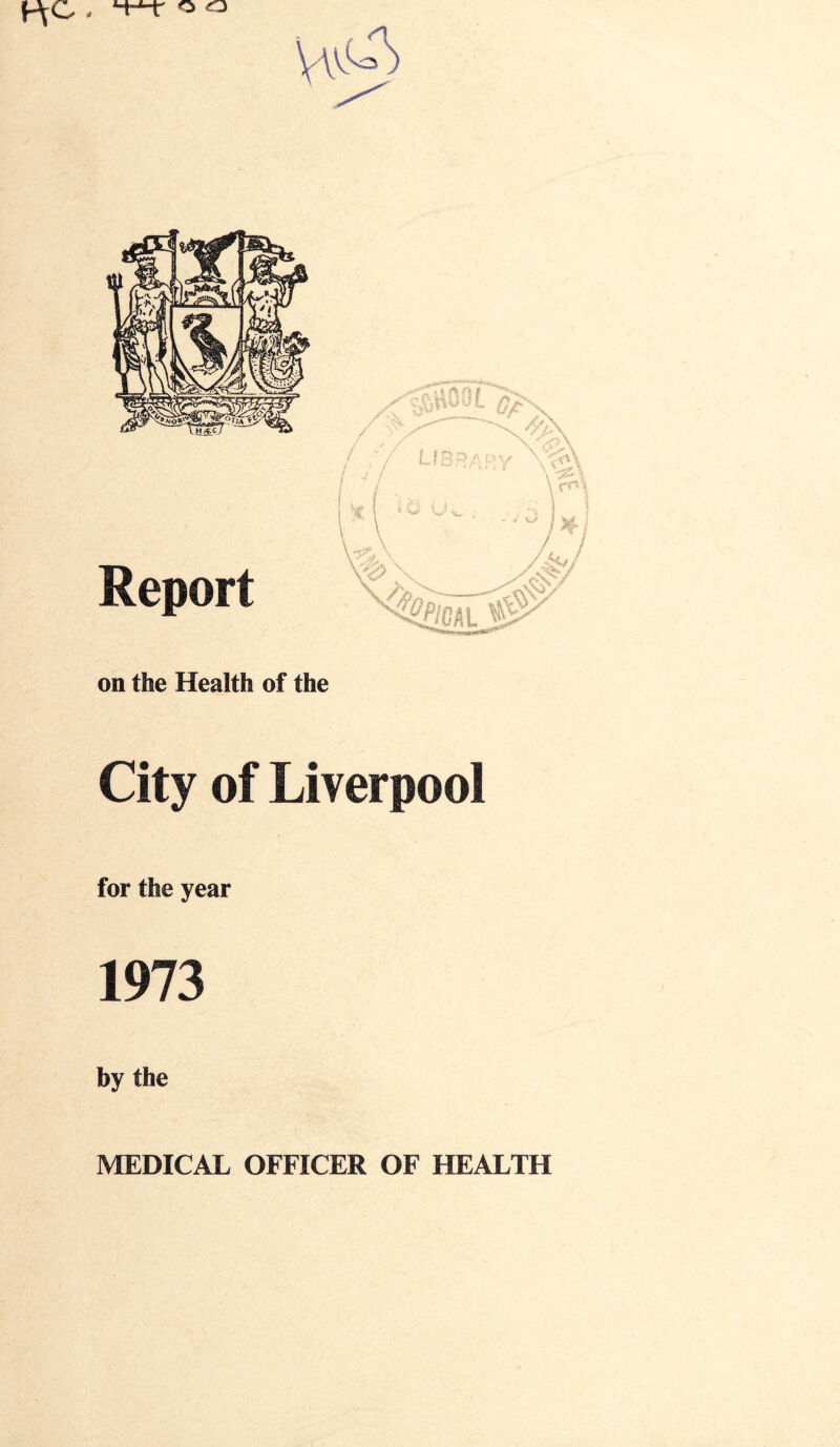 on the Health of the City of Liverpool for the year 1973 by the MEDICAL OFFICER OF HEALTH