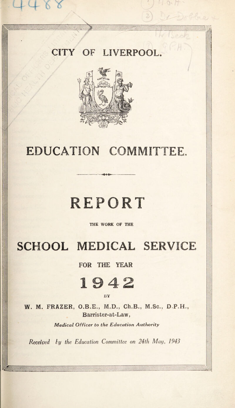 EDUCATION COMMITTEE. —--- --- REPORT THE WORK OF THE SCHOOL MEDICAL SERVICE FOR THE YEAR 1942 BY W. M. FRAZER, O.B.E., M.D., Ch.B., M.Sc., D.P.H., Bamster-at»Law, Medical Officer to the Education Authority Received hy the Education Committee on 24th May, 1943