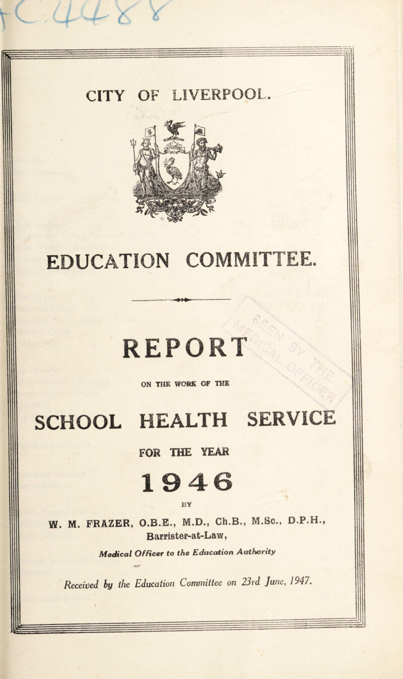 EDUCATION COMMITTEE. REPORT ON THE WORK OF THE SCHOOL HEALTH SERVICE FOR THE YEAR 1946 BY W. M. FRAZER, O.B.E., M.D., Ch.B., M.So., D.P.H., B arris ter-at-Law, Medical Officer to the Education Authority Received by the Education Committee on 23rd June, 1947.