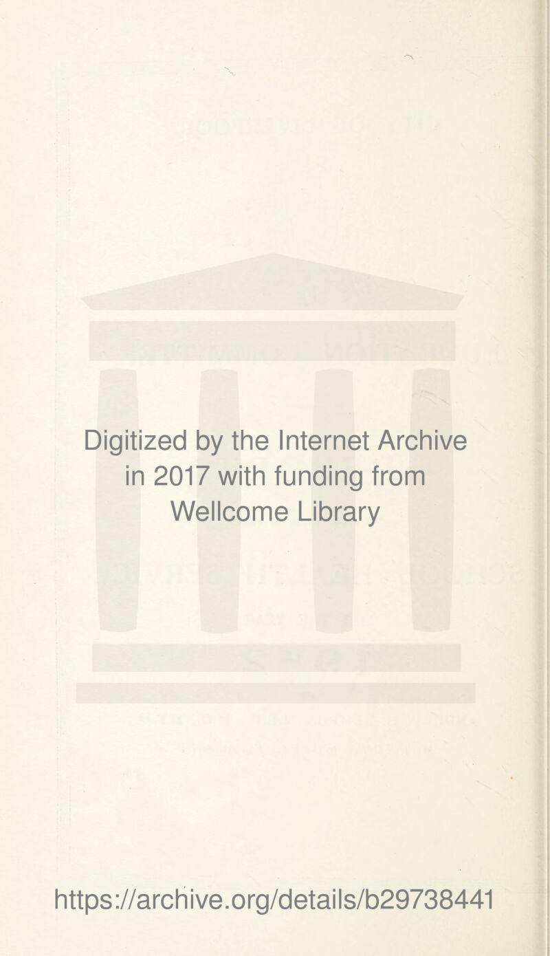 Digitized by the Internet Archive in 2017 with funding from Wellcome Library https ://arch i ve. org/detai Is/b29738441