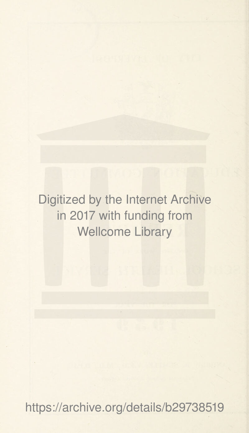 Digitized by the Internet Archive in 2017 with funding from Wellcome Library https ://arch i ve. o rg/detai Is/b29738519