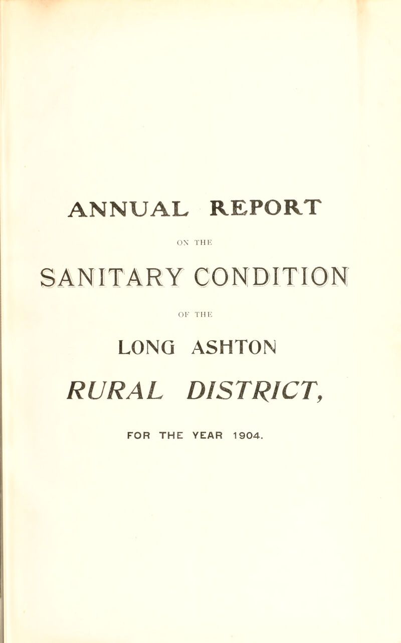 ANNUAL REPORT ON THE SANITARY CONDITION OF THE LONG ASHTON RURAL DISTRICT, FOR THE YEAR 1904.