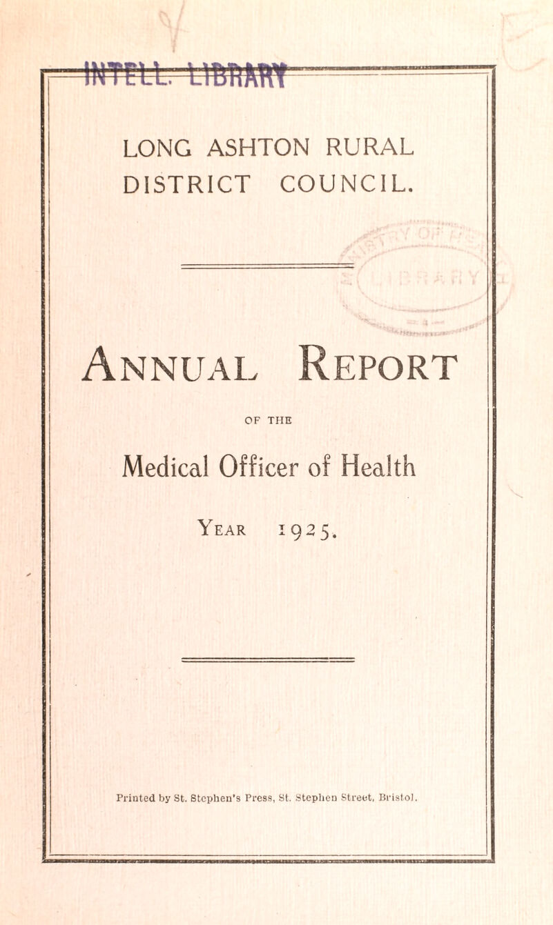 iNTEii. \mm- LONG ASHTON RURAL DISTRICT COUNCIL. Annual Report OF THE Medical Officer of Health Year 1925.