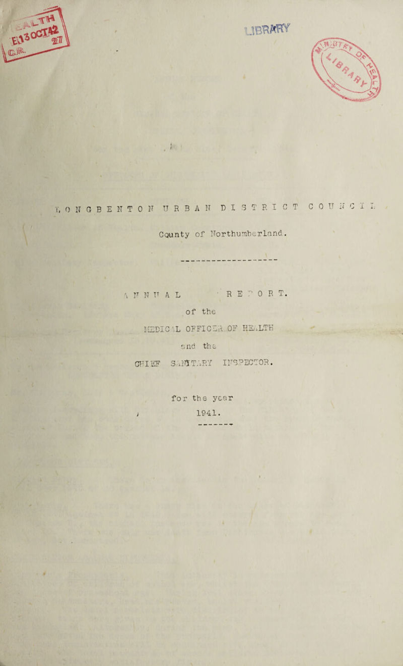 C 0 U N County of Northumberland. \ N N IT A L ■REPORT, of the MEDIC L OFFICER OF HEALTH and the CHIEF S .-INI TRRY INSPECTOR. for the year t 1941.