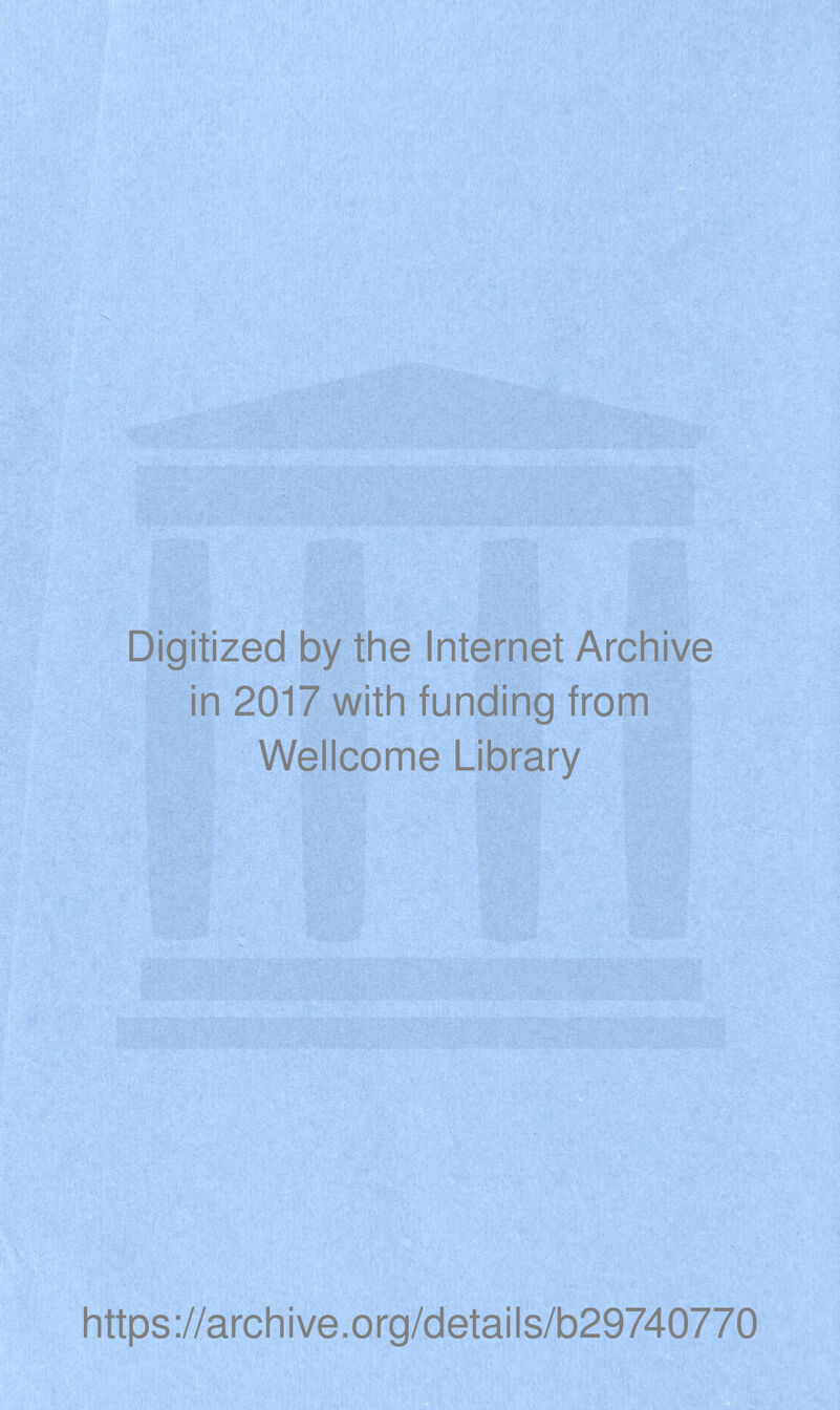 Digitized by the Internet Archive in 2017 with funding from Wellcome Library https://archive.org/details/b29740770