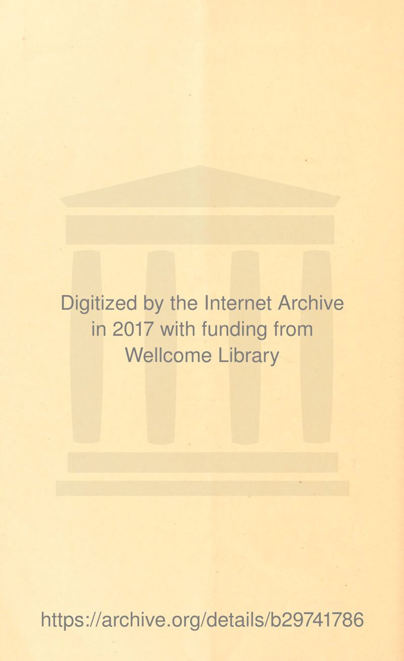 Digitized by the Internet Archive in 2017 with funding from Wellcome Library https ://arch i ve. o rg/detai Is/b29741786