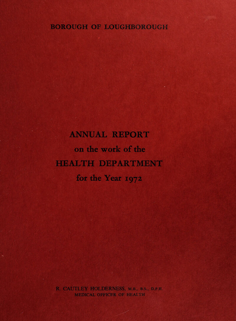 wt BOROUGH OF LOUGHBOROUGH '£,'V * fefeVvv“*1 ' ;>i: fcoE5«Vv'. s 4-.. IMS ‘ ;'.i'. * - [NUAL REPORT v-'t • . > on the work of the ALTH - r i;mi-.'fo.s-x \ '■ ■ ■ -y V•• -' : h *«i ! i Mi IH f-i? •' ‘• •’’>rVh.'£V./V &0$03§S Hi WfW', wMmu ' ■- •:'';£» f- V>i^ •ySr7?it *'6%-'/ **»;/> ' ty..f 1 ■ '-i ‘#r\ y-y•• • .'• » TV atf* Y: ^ .Vi; . . CAUTLEY HOLDERNESS, m.b„ b.s., d.p.h. •' ■•■- • • }tG;- ' . ‘ ' •• ‘ . '■ . . +., V,, *ArV 1C A i rrff. •>, -1- ' C •' ’'„ ■ .' 'u-? ft$» ,< *■> ■' ^vltW,^ AM! ■., ,f' ■ j »•- • •' •?'-■l/SK'r&V&AW ■ O! .■,£}.'•■ 1 t ■ ■Ct-.rv®. f/fv-- ■