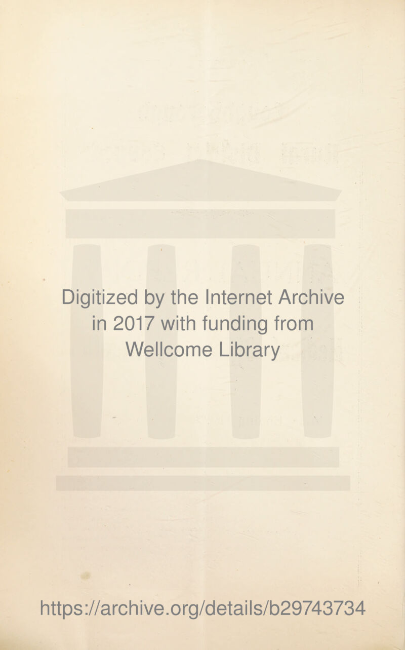 Digitized by the Internet Archive in 2017 with funding from - v j Wellcome Library https://archive.org/details/b29743734