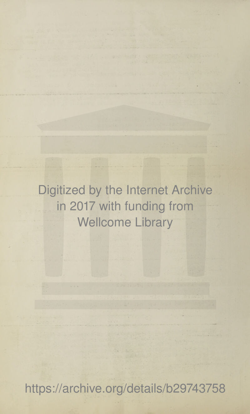 Digitized by the Internet Archive in 2017 with funding from Wellcome Library . * https ://arch i ve. o rg/detai Is/b29743758