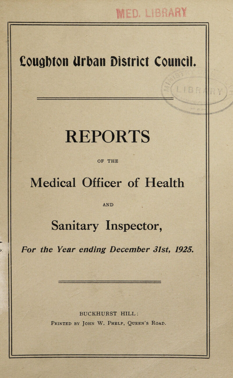 REPORTS OF THE Medical Officer of Health AND Sanitary Inspector, For the Year ending December 31st, 1925. BUCKHURST HILL: Printed by John W. Phelp, Queen’s Road.