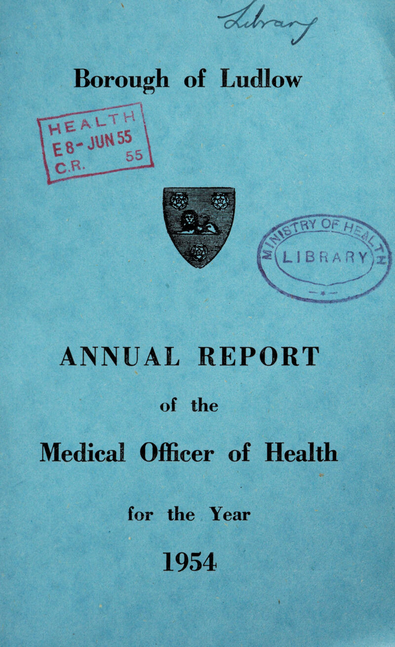 Borough of Ludlow ANNUAL REPORT of the Medical Officer of Health for the Year 1954