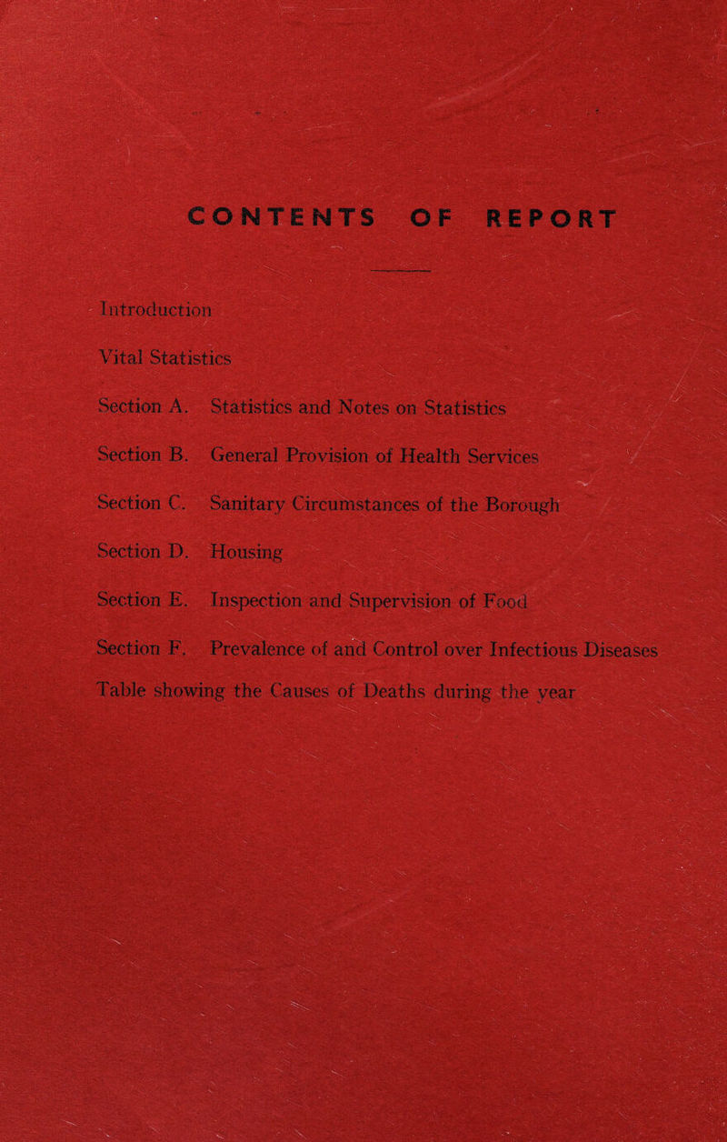 Section A. Statistics and Notes on Statistics Section B. General Provision of Health Services Section C. Sanitary Circumstances of the Borough Section D. Housing Section E. Section F. Inspection and Supervision of Food Prevalence of and Control over Infectious Diseases