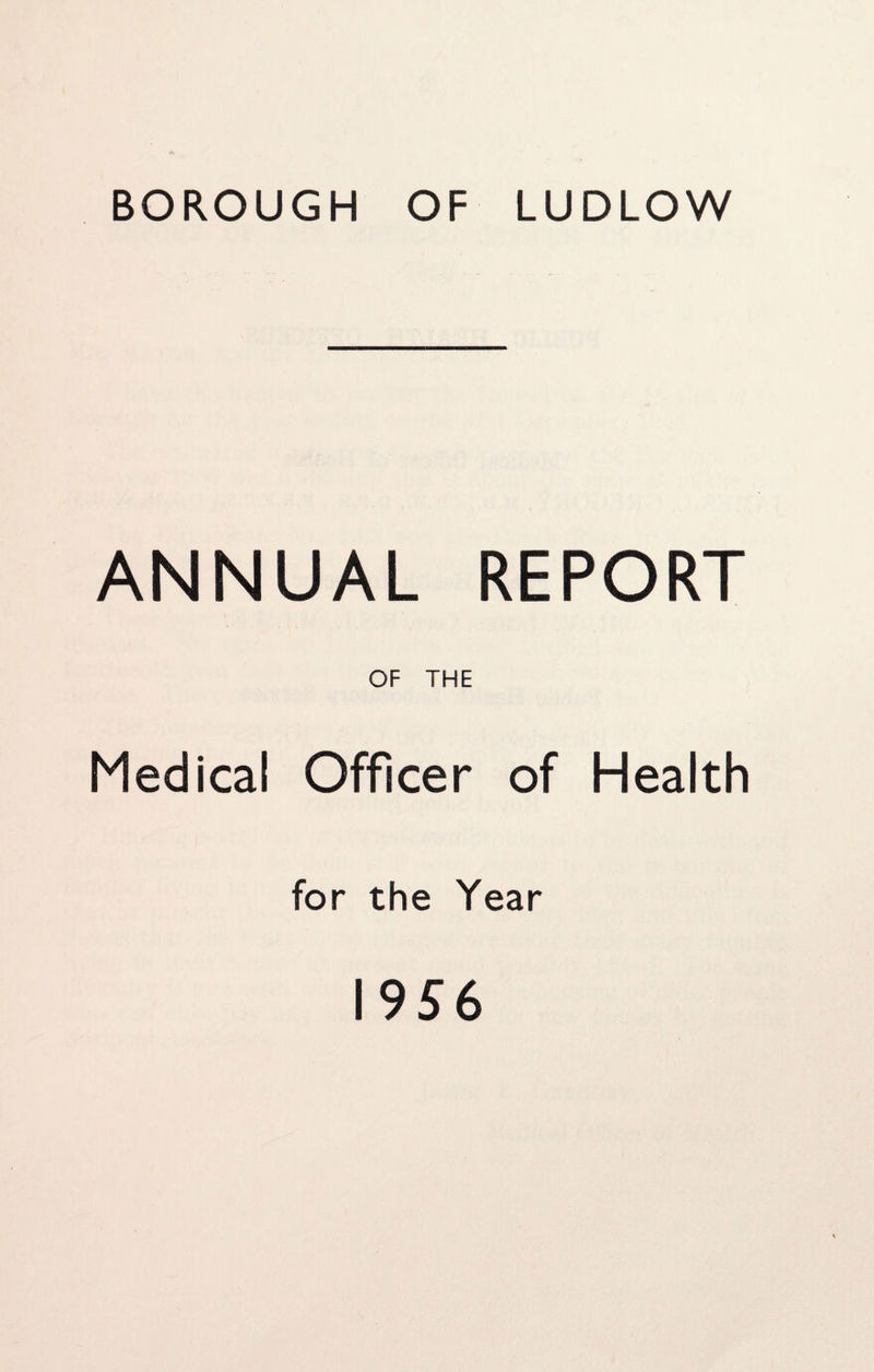 BOROUGH OF LUDLOW ANNUAL REPORT OF THE Medical Officer of Health for the Year 1956