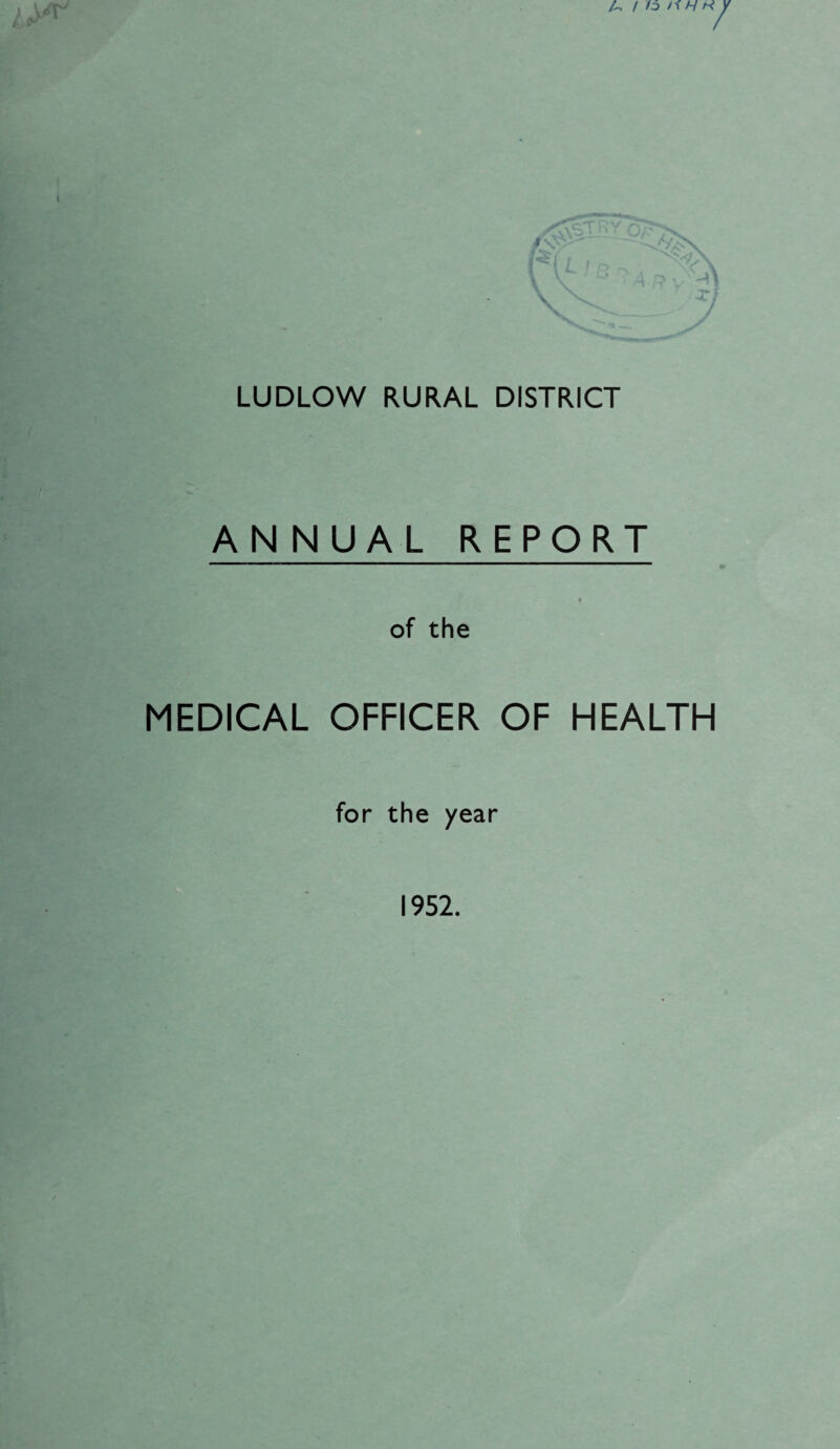 LUDLOW RURAL DISTRICT ANNUAL REPORT of the MEDICAL OFFICER OF HEALTH for the year 1952.