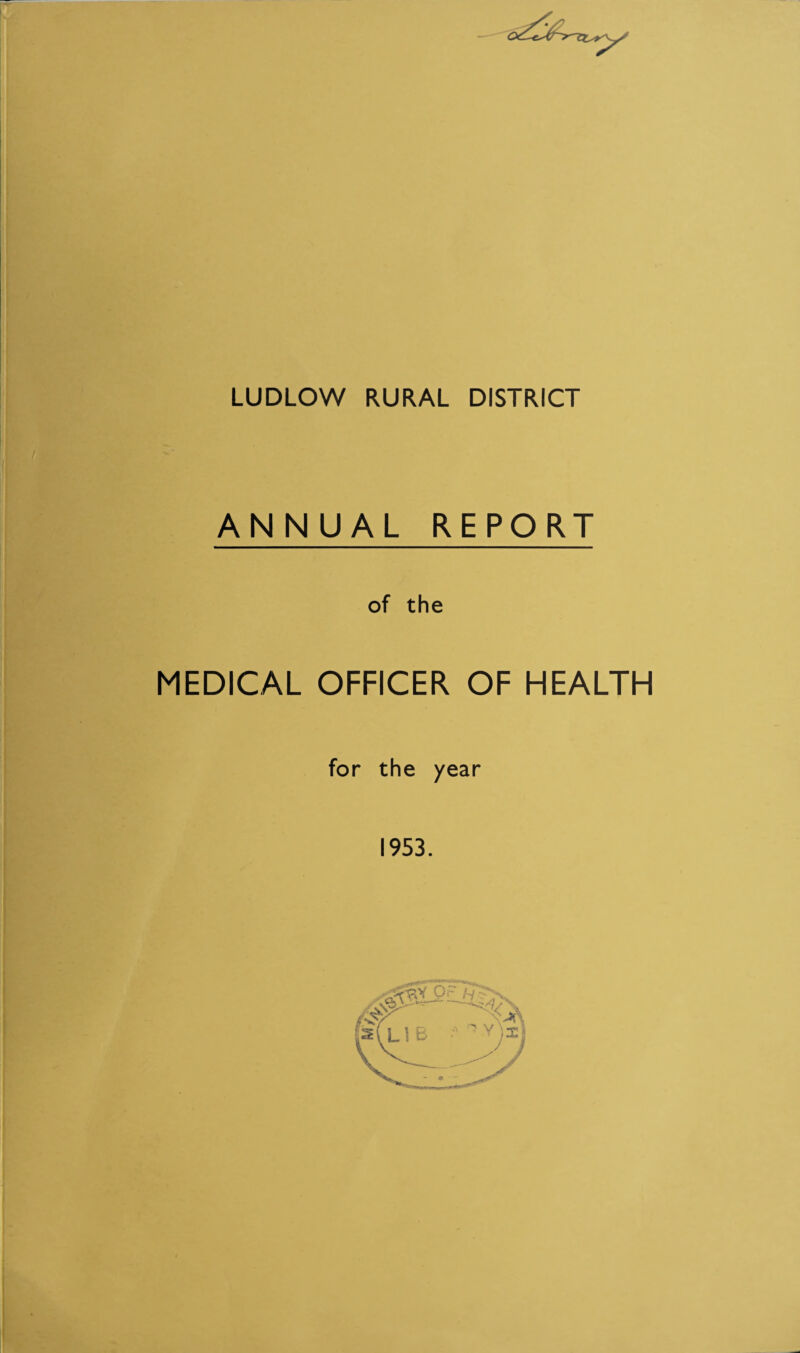 LUDLOW RURAL DISTRICT ANNUAL REPORT of the MEDICAL OFFICER OF HEALTH for the year 1953.