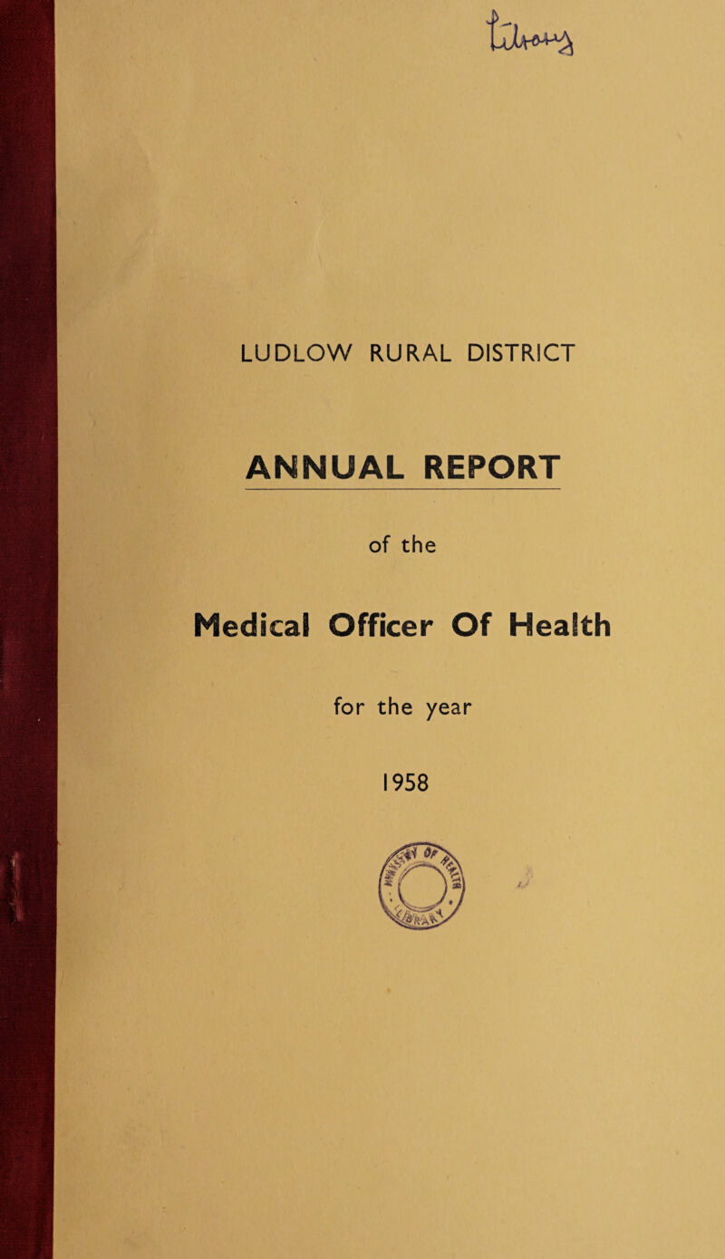 LUDLOW RURAL DISTRICT ANNUAL REPORT of the Medical Officer Of Health for the year 1958