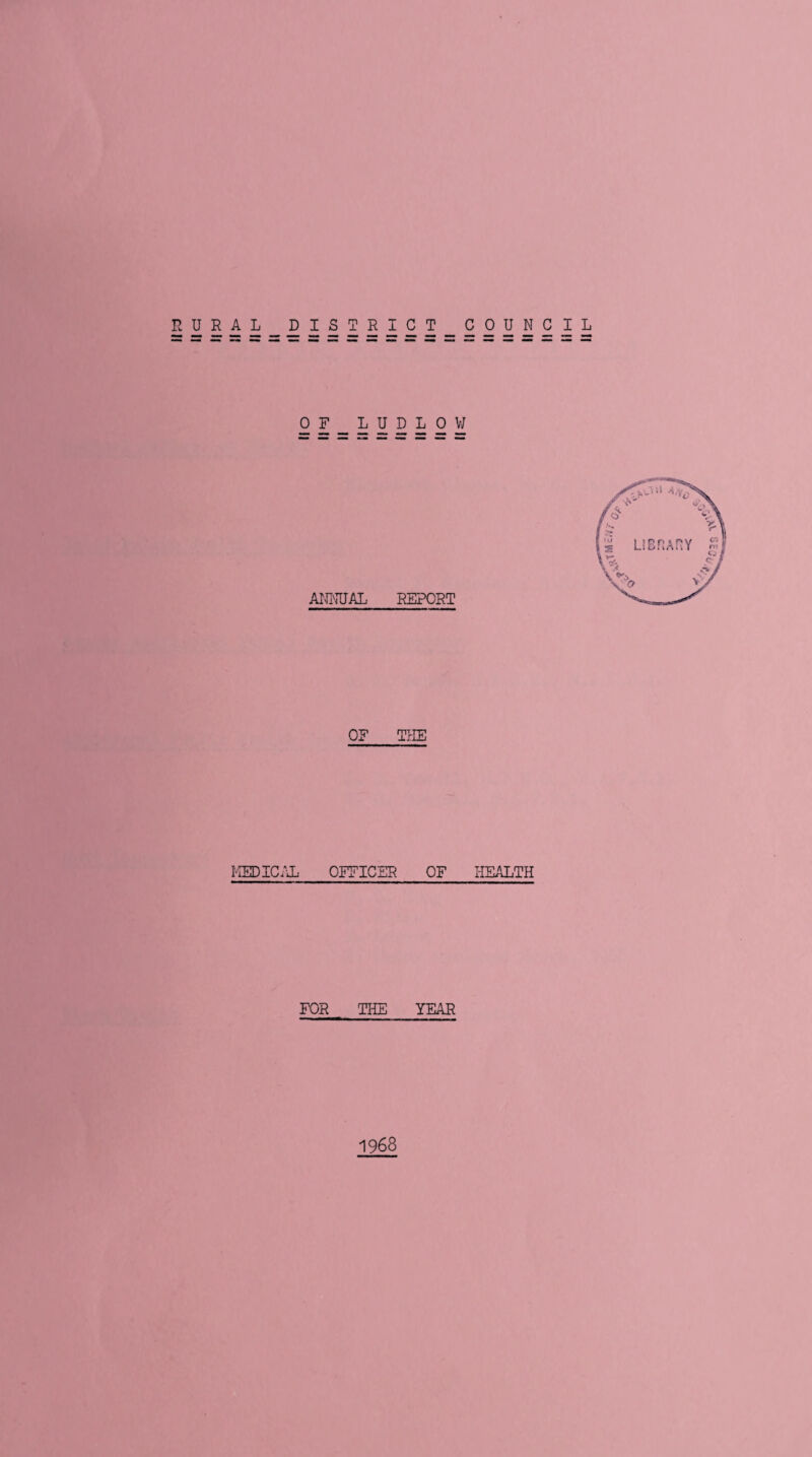 RURAL DISTRICT COUNCIL OF LUDLOW OF THE MEDICAL OFFICER OF HEALTH FOR THE YEAR 1968 >V SE