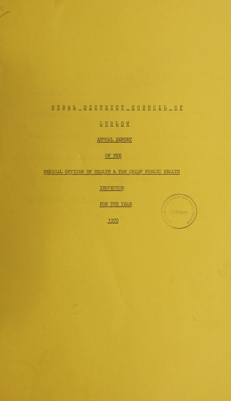 EH£:AJi_DISTRICT_COUNCIL_OF LUDLOW ANNUAL REPORT OF THE MEDICAL OFFICER OF HEALTH & THE CHIEF PUBLIC HEALTH INSPECTOR