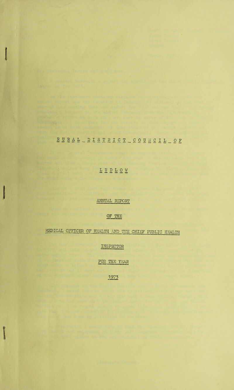council of LUDLOW ANNUAL REPORT OF THE MEDICAL OFFICER OF HEALTH AND THE CHIEF PUBLIC HEALTH INSPECTOR FOR THE YEAR 1973
