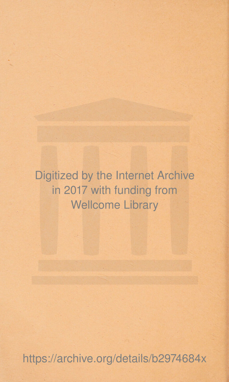 't Digitized by the Internet Archive in 2017 with funding from Wellcome Library https://archive.org/details/b2974684x ' \ •