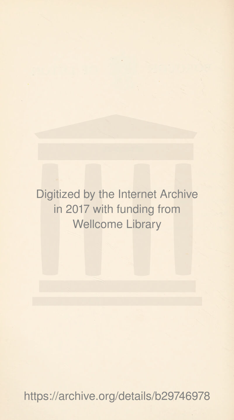 Digitized by the Internet Archive in 2017 with funding from Wellcome Library https ://arch i ve. o rg/detai Is/b29746978