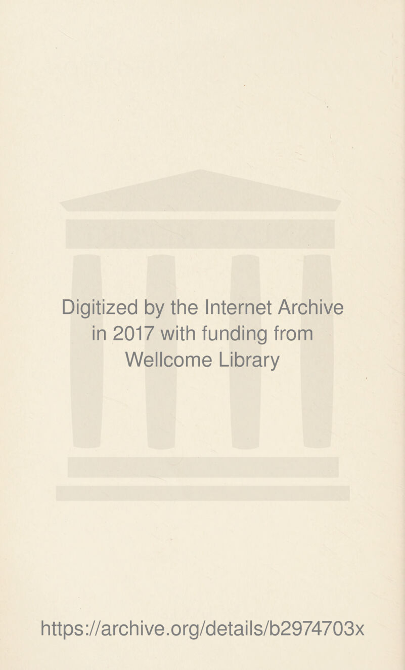 Digitized by the Internet Archive in 2017 with funding from Wellcome Library https://archive.org/details/b2974703x