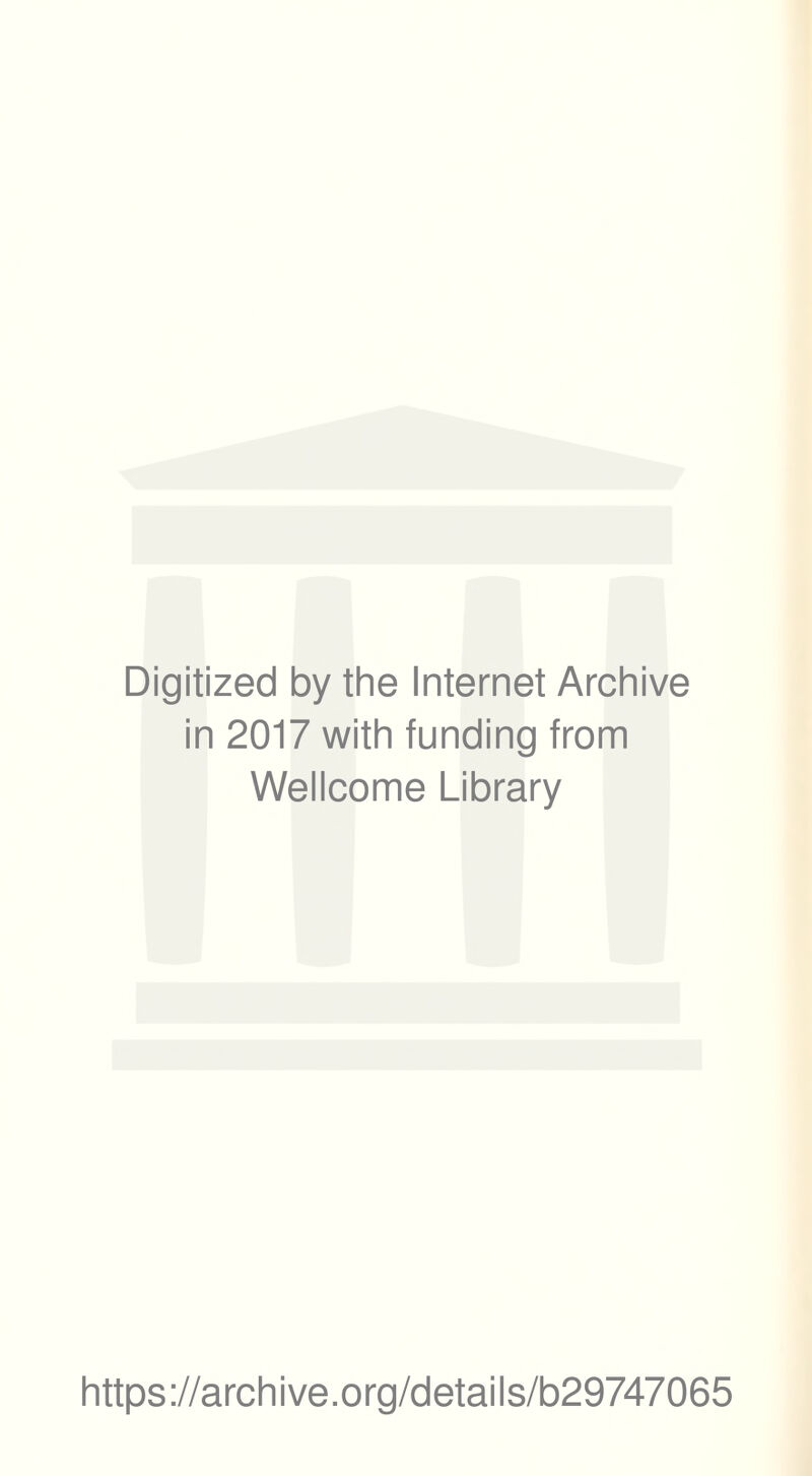 Digitized by the Internet Archive in 2017 with funding from Wellcome Library https://archive.org/details/b29747065