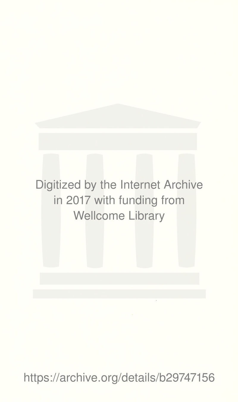 Digitized by the Internet Archive in 2017 with funding from Wellcome Library https ://arch i ve. o rg/detai Is/b29747156