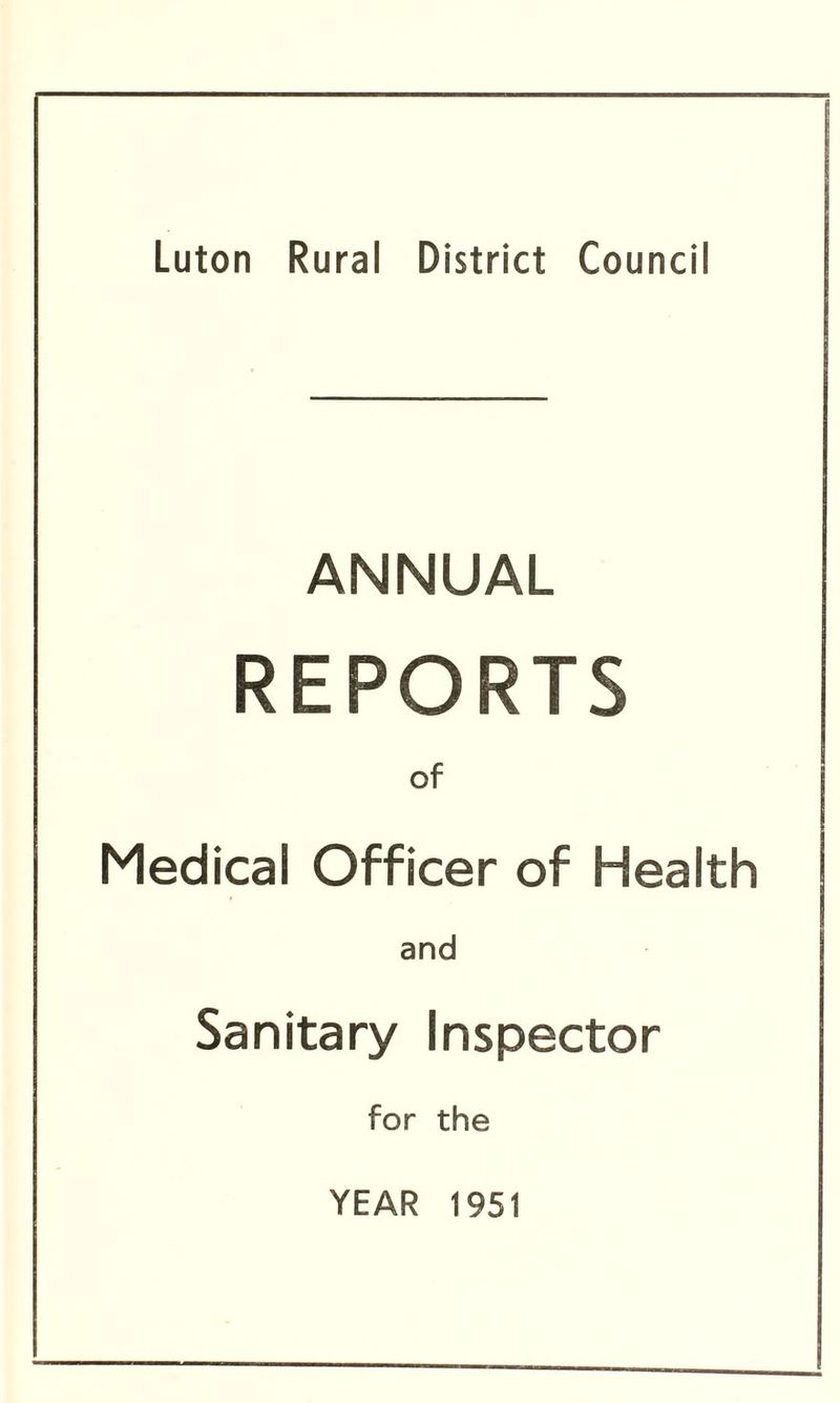Luton Rural District Council ANNUAL REPORTS of Medical Officer of Health and Sanitary Inspector for the YEAR 1951
