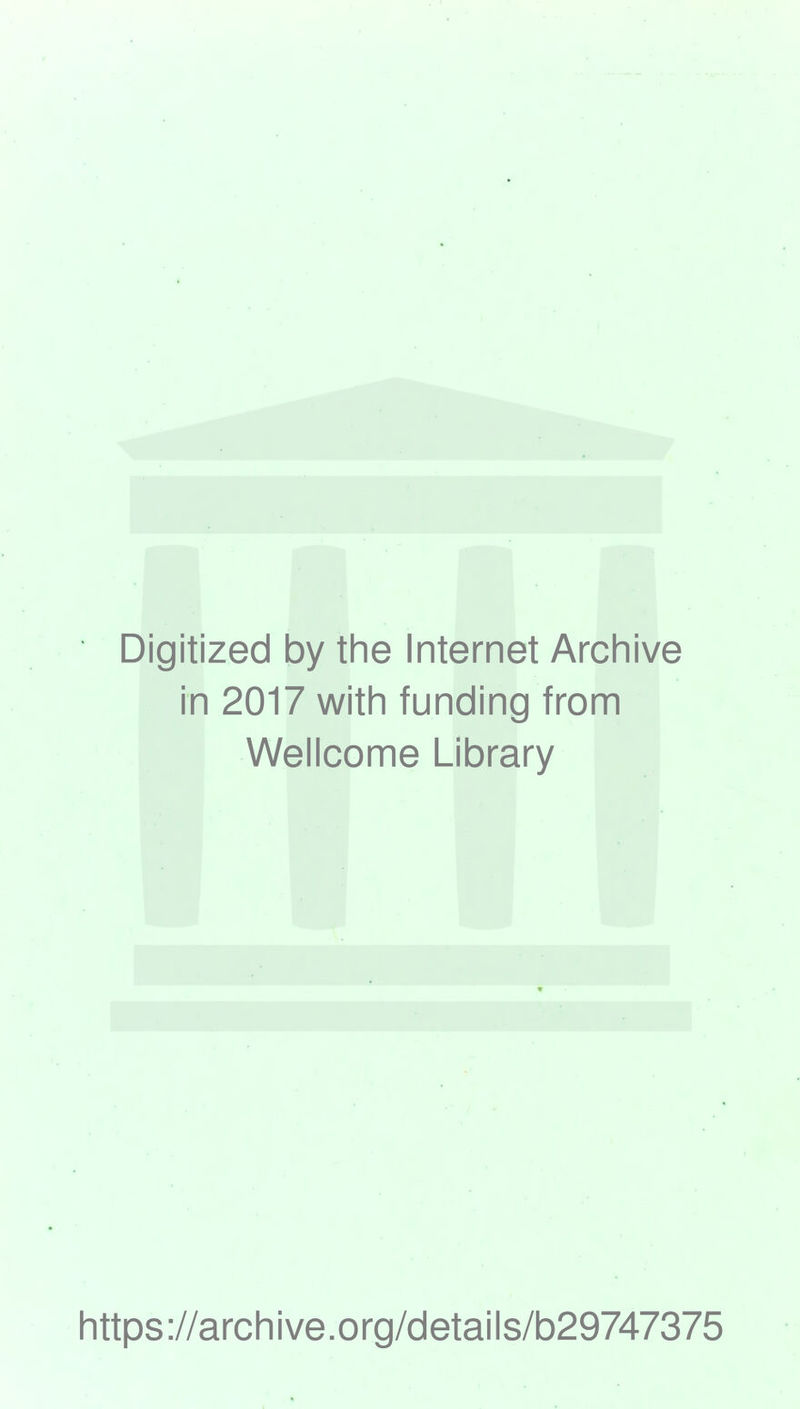 Digitized by the Internet Archive in 2017 with funding from Wellcome Library https://archive.org/details/b29747375