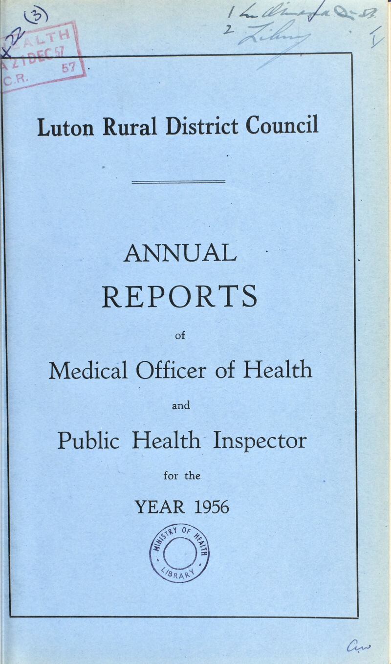 - \ _ —p !/ b^1 ■ Luton Rural District Council ANNUAL REPORTS of Medical Officer of Health and Public Health Inspector for the YEAR 1956