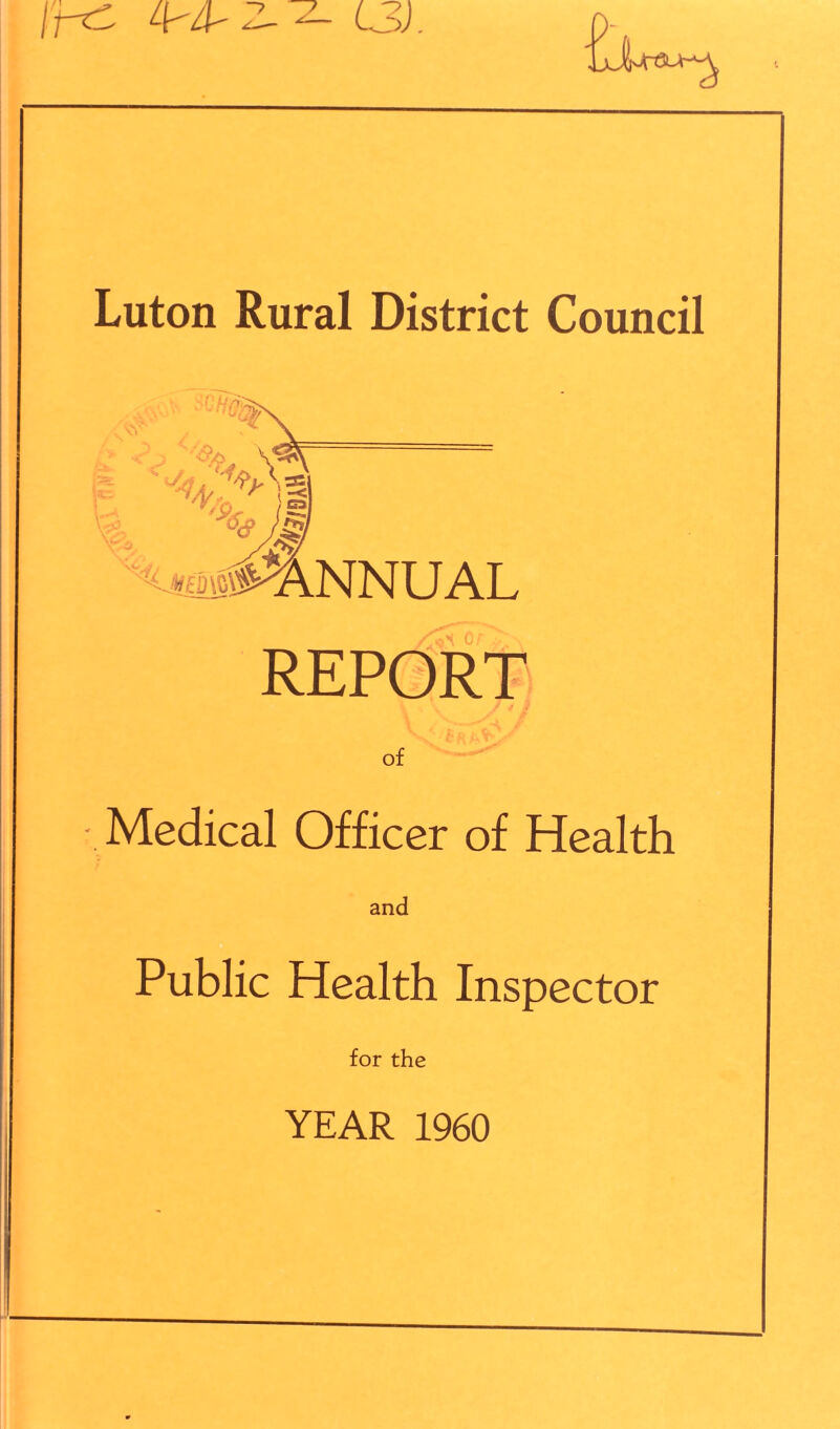 [Hi 4-4- 2- ^ L3). Luton Rural District Council • Medical Officer of Health and Public Health Inspector for the «>ANNUAL