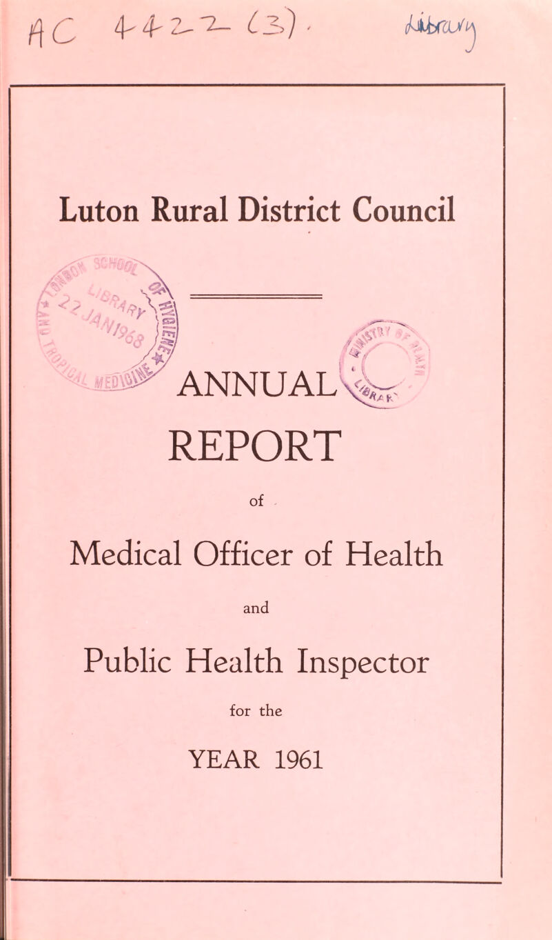 AQ 4- 4- 2, £ 3) ' itiJmS. Luton Rural District Council REPORT of . Medical Officer of Health and Public Health Inspector for the