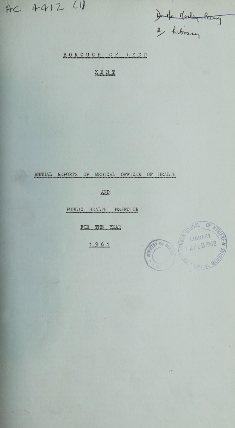PrtL 4-44 2- BOROU & H_0 E KENT L Y D r ANNUAL REPORTS QE MEDICAL OFFICER OF HEALTH AND FJBLIC HEALTH INSPECTOR FOR THE YEAR
