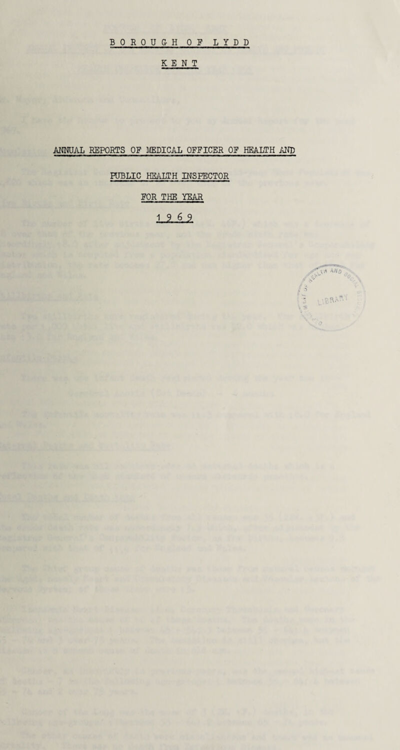 BOROUG-H OF LYDD KENT ANNUAL REPORTS OF MEDICAL OFFICER OF HEALTH AND PUBLIC HEALTH INSPECTOR FOR THE YEAR i.1±1 •J-