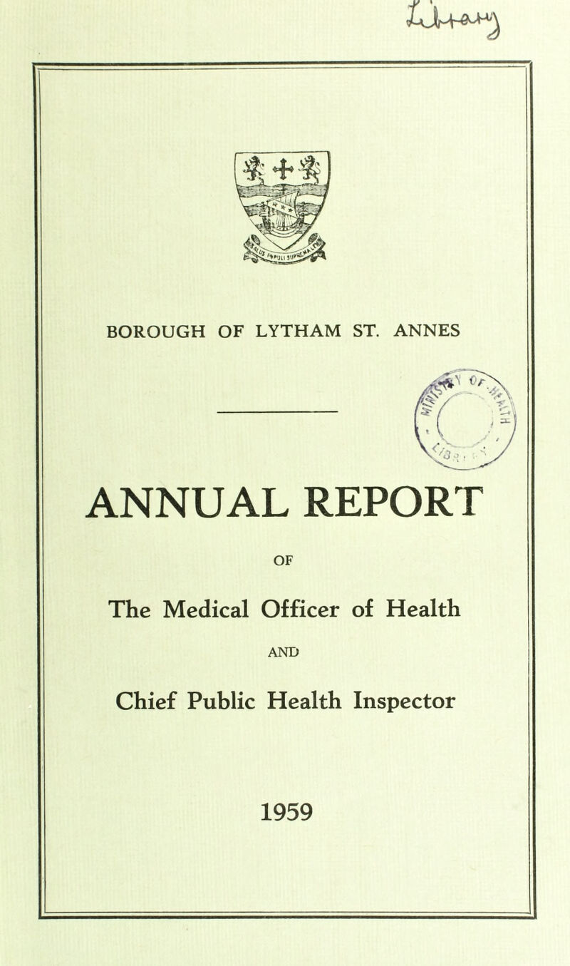 & S ; '3 > ANNUAL REPORT OF The Medical Officer of Health AND Chief Public Health Inspector 1959