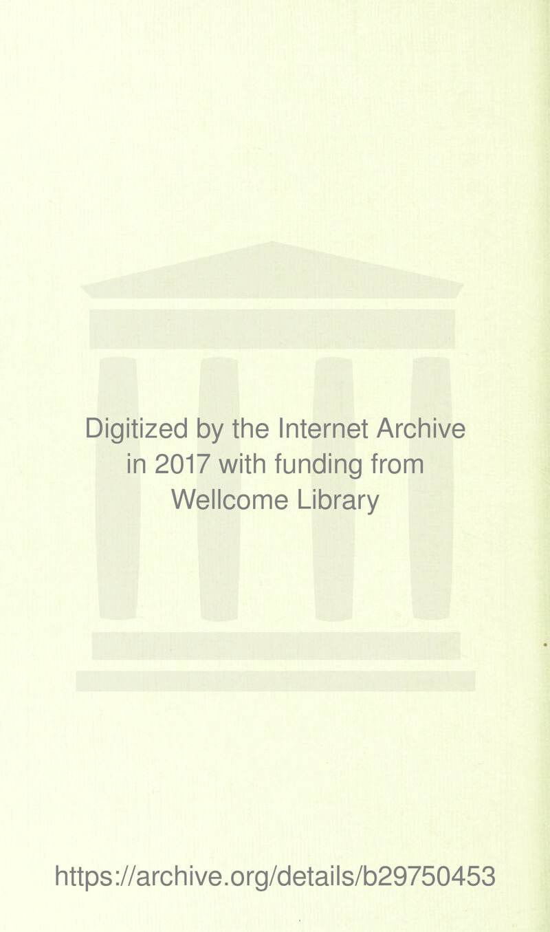 Digitized by the Internet Archive in 2017 with funding from Wellcome Library https://archive.org/details/b29750453