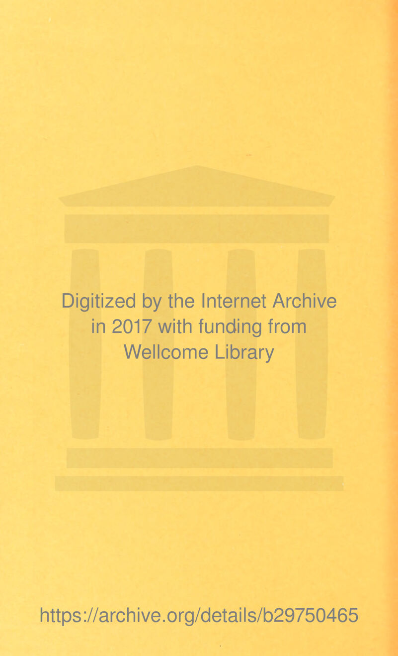 Digitized by the Internet Archive in 2017 with funding from Wellcome Library https ://arch i ve .org/detai Is/b29750465