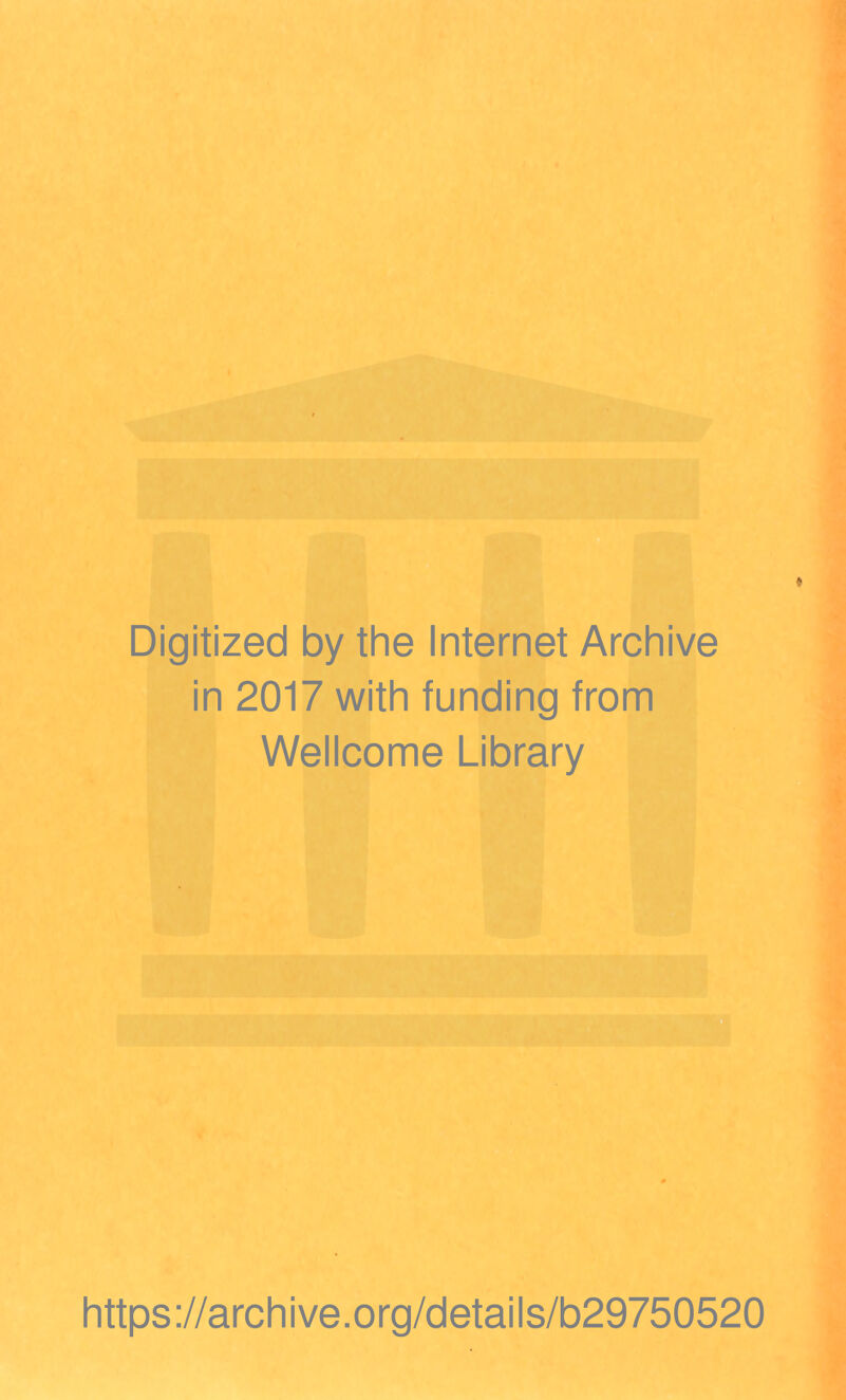 Digitized by the Internet Archive in 2017 with funding from Wellcome Library https ://arch i ve. org/detai Is/b29750520