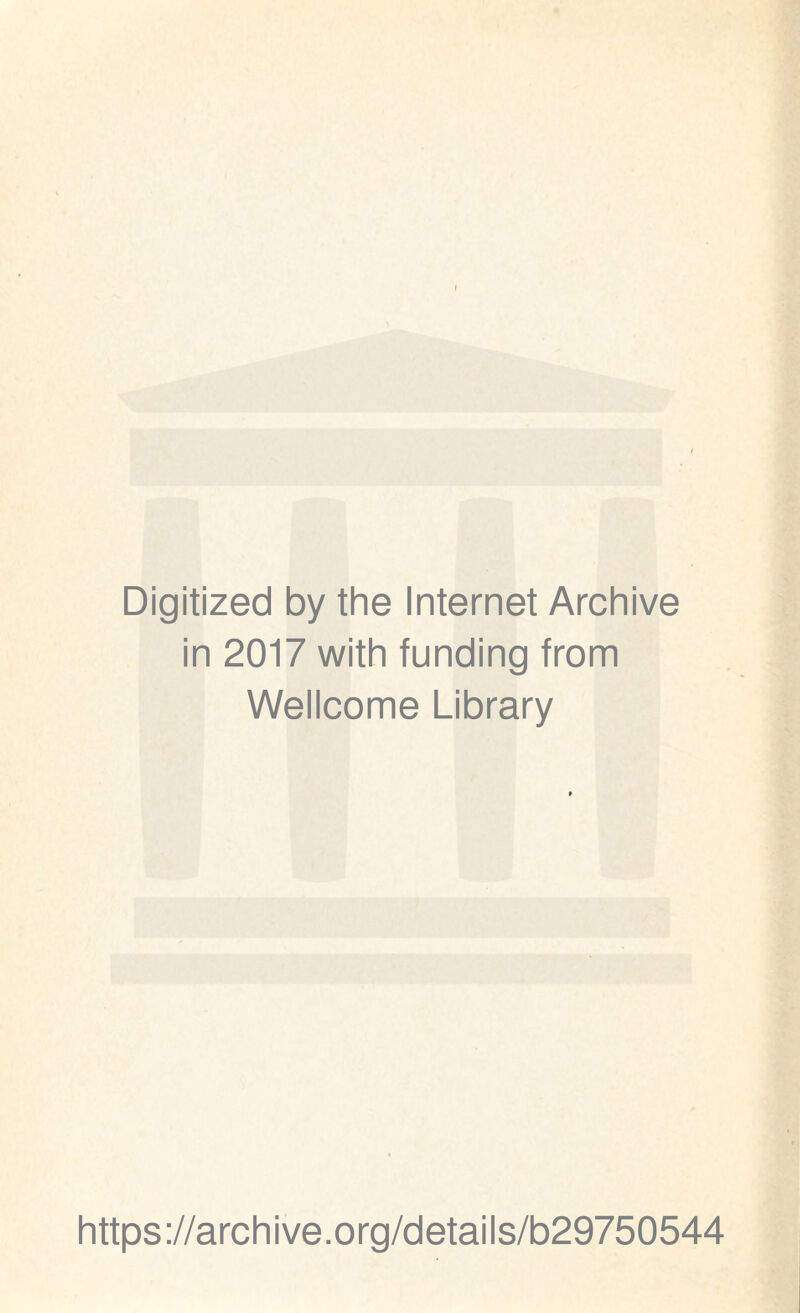 Digitized by the Internet Archive in 2017 with funding from Wellcome Library https ://arch i ve. o rg/detai Is/b29750544