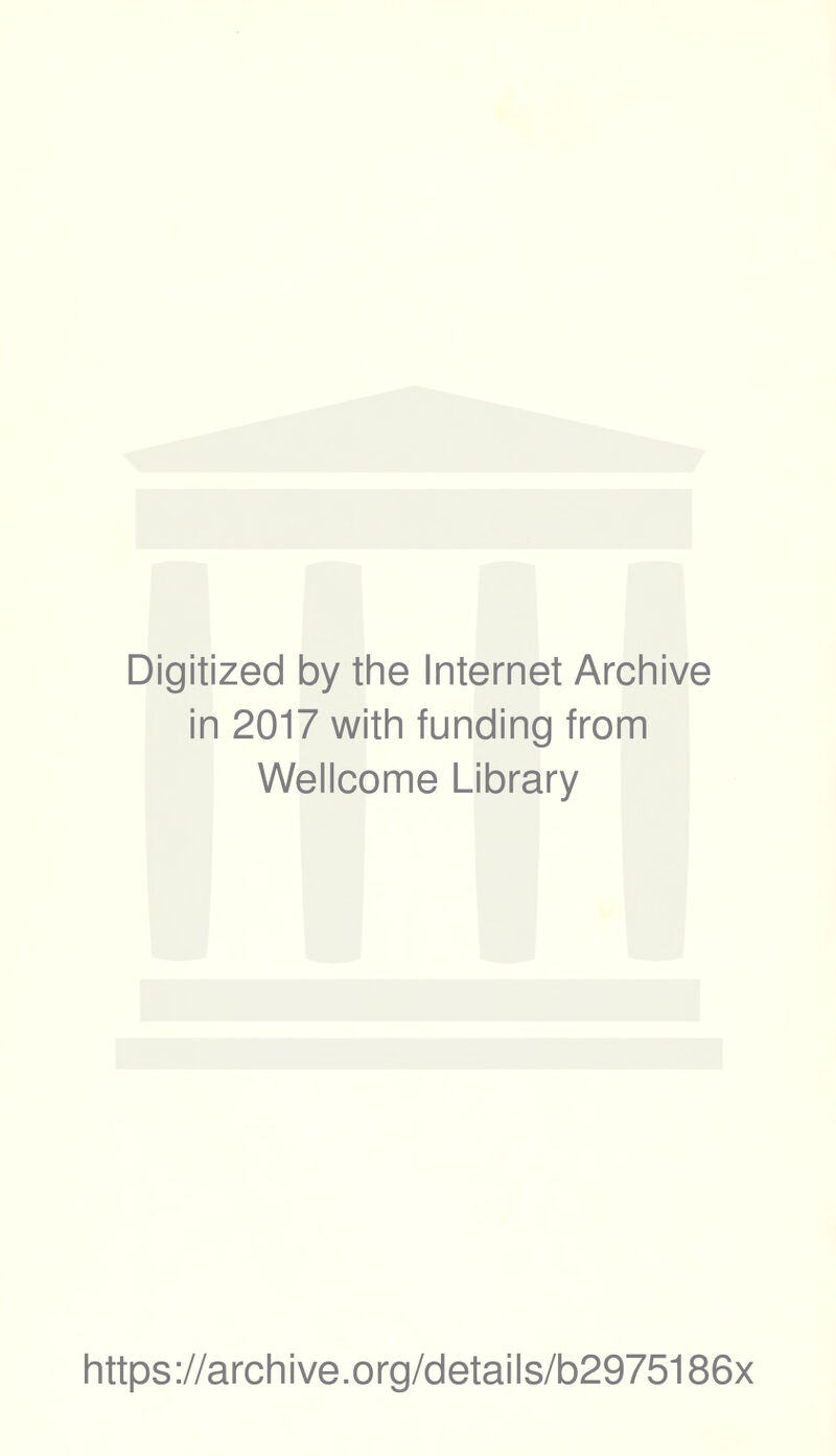 Digitized by the Internet Archive in 2017 with funding from Wellcome Library https://archive.org/details/b2975186x