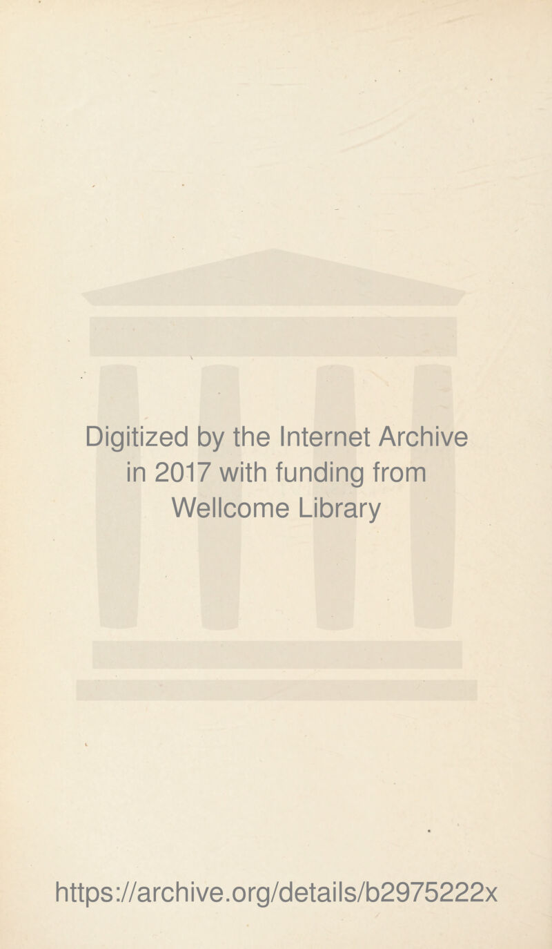 Digitized by the Internet Archive in 2017 with funding from Wellcome Library i https://archive.org/details/b2975222x