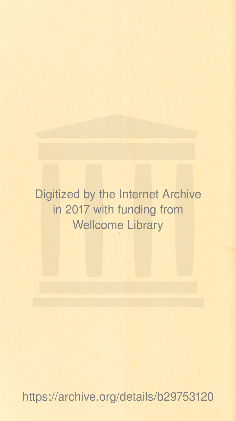 Digitized by the Internet Archive in 2017 with funding from Wellcome Library https://archive.org/details/b29753120