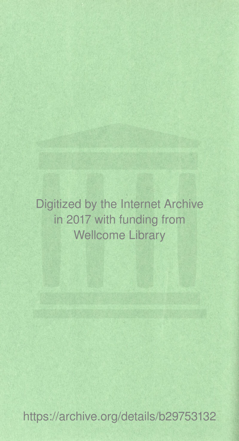 Digitized by the Internet Archive in 2017 with funding from Wellcome Library https://archive.org/details/b29753132